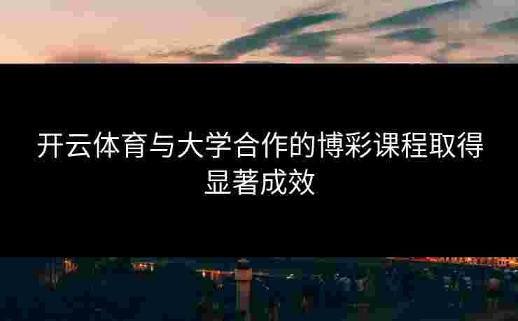 开云体育与大学合作的博彩课程取得显著成效