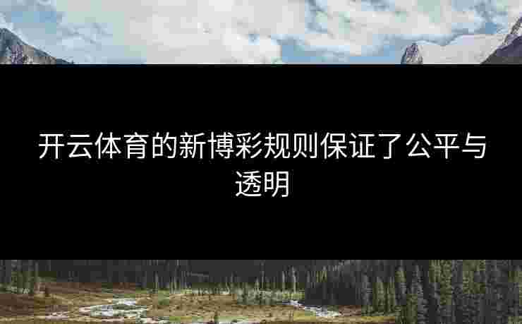 开云体育的新博彩规则保证了公平与透明