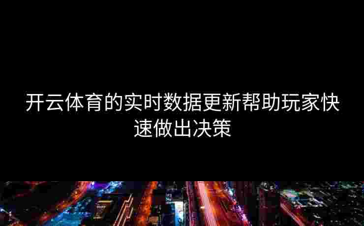 开云体育的实时数据更新帮助玩家快速做出决策