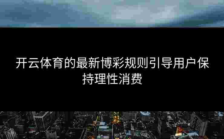 开云体育的最新博彩规则引导用户保持理性消费