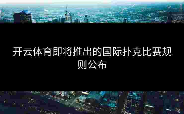 开云体育即将推出的国际扑克比赛规则公布