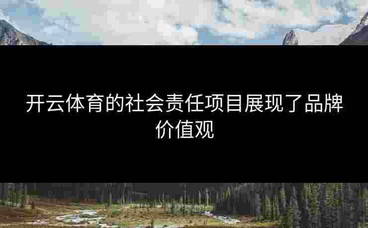 开云体育的社会责任项目展现了品牌价值观