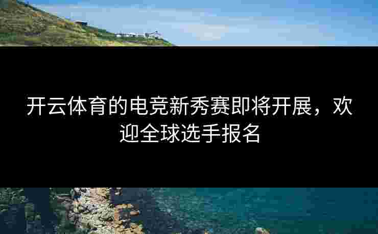 开云体育的电竞新秀赛即将开展，欢迎全球选手报名