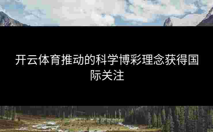 开云体育推动的科学博彩理念获得国际关注
