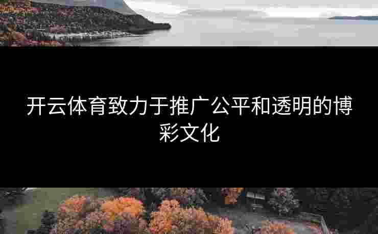 开云体育致力于推广公平和透明的博彩文化