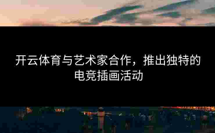 开云体育与艺术家合作，推出独特的电竞插画活动