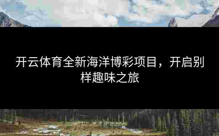 开云体育全新海洋博彩项目，开启别样趣味之旅