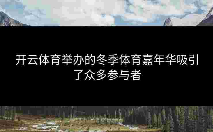 开云体育举办的冬季体育嘉年华吸引了众多参与者