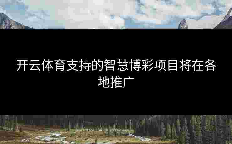 开云体育支持的智慧博彩项目将在各地推广