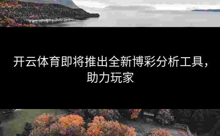 开云体育即将推出全新博彩分析工具，助力玩家