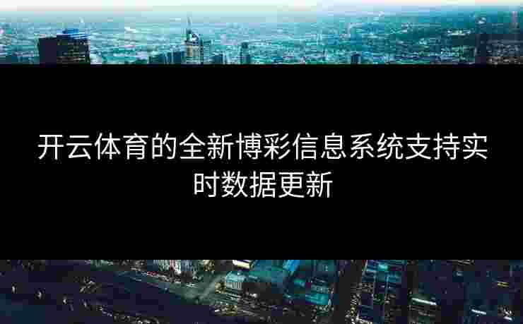 开云体育的全新博彩信息系统支持实时数据更新